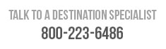 Talk to a Destination Specialist at 800-223-6486